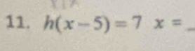 h(x-5)=7 x= _