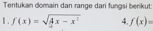 Tentukan domain dan range dari fungsi berikut: 
1. f(x)=sqrt(4x-x^2) 4. f(x)=