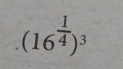 (16^(frac 1)4)^3