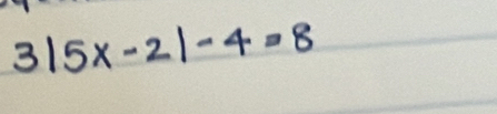 3|5x-2|-4=8