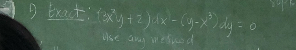 Exact: (3x^2y+2)dx-(y-x^3)dy=0
use any mebued