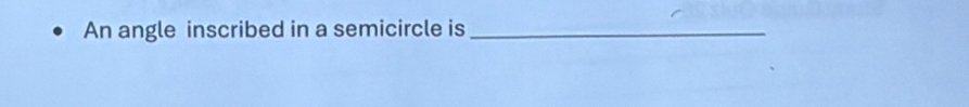 An angle inscribed in a semicircle is_