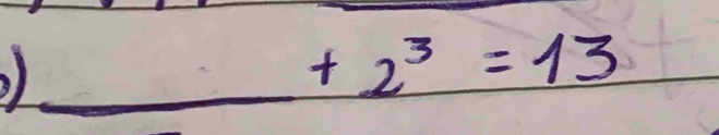 ) _ =9=1 +2^3=13