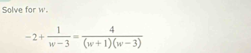 Solve for w.
-2+ 1/w-3 = 4/(w+1)(w-3) 