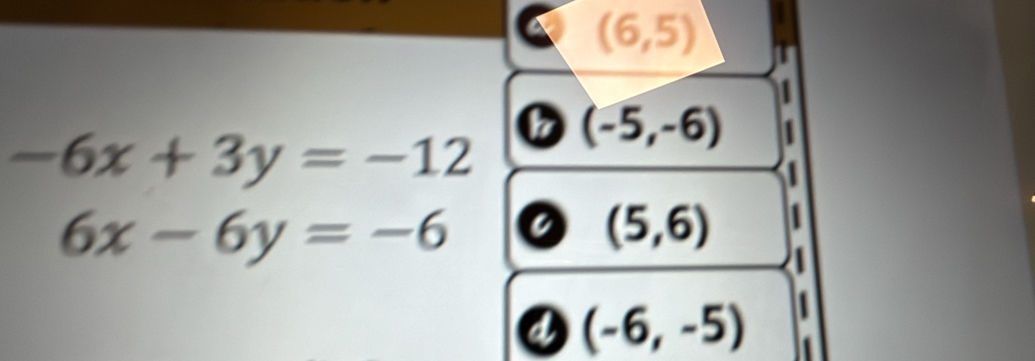 6 (6,5)
b (-5,-6)
-6x+3y=-12
6x-6y=-6 a (5,6)
a (-6,-5)