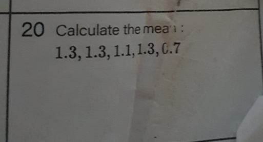 Calculate the mean :
1.3, 1.3, 1.1, 1.3, 0.7