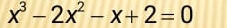 x^3-2x^2-x+2=0