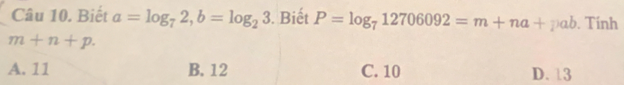 Biết a=log _72, b=log _23. Biết P=log _712706092=m+na+pab. Tính
m+n+p.
A. 11 B. 12 C. 10 D. 13