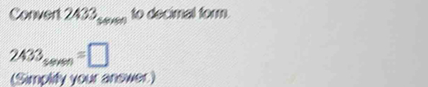 Convert 2433 Senol _ to decimal form.
2433_sersm=□
(Simplify your answer)