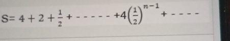 S=4+2+ 1/2 +·s --+4( 1/2 )^n-1+·s -