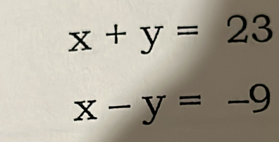 x+y=23
x-y=-9