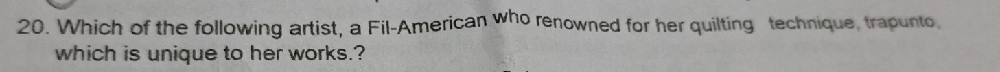 Which of the following artist, a Fil-American who renowned for her quilting technique, trapunto, 
which is unique to her works.?
