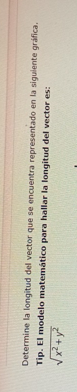 Determine la longitud del vector que se encuentra representado en la siguiente gráfica. 
Tip. El modelo matemático para hallar la longitud del vector es:
sqrt(x^2+y^2)