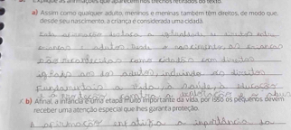 Assim corno qualquer adulto, meninos e meninas também têm direitos, de modo que 
desde seu nascimento, a criança é considerada uma cidadã 
_ 
_ 
_ 
_ 
_ 
/ b) Afinal, a infância é uma etapa muito importante da vida, por isso os pequenos devem 
receber uma atenção especial que lhes garanta proteção. 
_