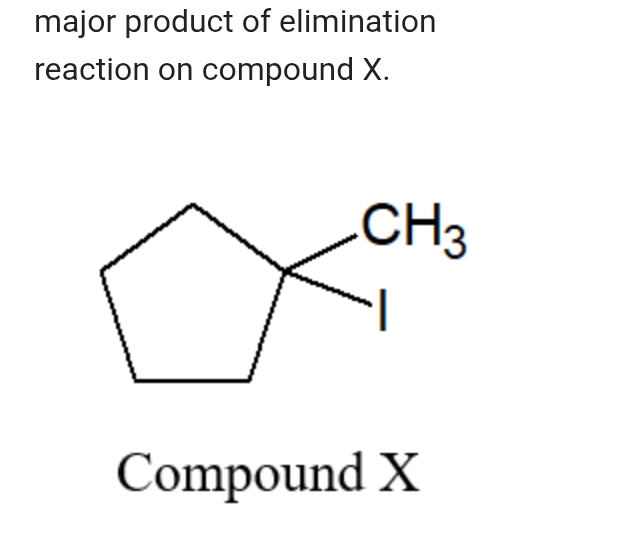 major product of elimination
reaction on compound X.
Compound X