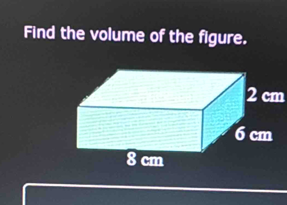 Find the volume of the figure.
2 cm
6 cm
8 cm