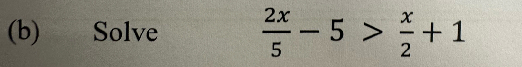 Solve
 2x/5 -5> x/2 +1