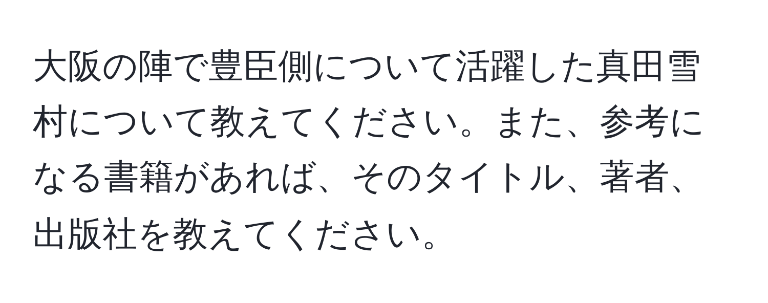 大阪の陣で豊臣側について活躍した真田雪村について教えてください。また、参考になる書籍があれば、そのタイトル、著者、出版社を教えてください。