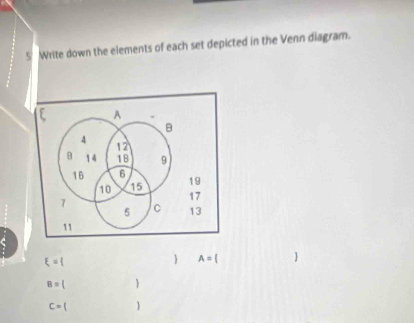 Write down the elements of each set depicted in the Venn diagram. 
xi = 
 A=

B=

C=  
1