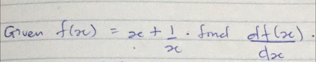 Given f(x)=x+ 1/x . find
 df(x)/dx ·