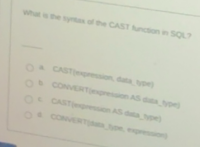 Solved: What is the syntax of the CAST function in SQL? a. CAST ...