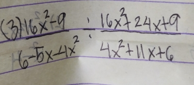 (  (16x^2+9)/6-5x-4x^2 /  (16x^2+24x+9)/4x^2+11x+6 