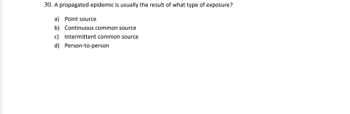 A propagated epidemic is usually the result of what type of exposure?
a) Point source
b1 Continuous common sœurce
c) Intermittent common source
d) Person-to-person