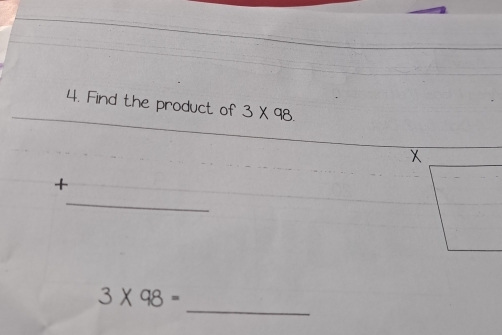 Find the product of 3* 98. 
_ 
+ 
_ 
_
3* 98=