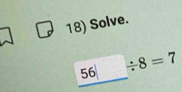 Solve.
_ 56|/ 8=7