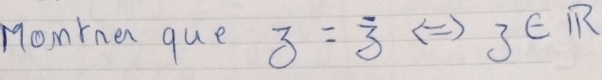 Momrner que z=overline 3 3∈ R