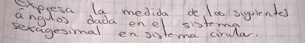 expresa (a medida de, l00 siquientes 
angulos dada enel sistema 
sexagesimal en sistema ciruular?