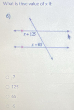 What is thye value of x if:
6)
-7
125
65
-5