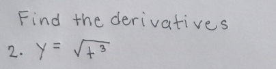 Find the derivatives 
2. y=sqrt(t^3)