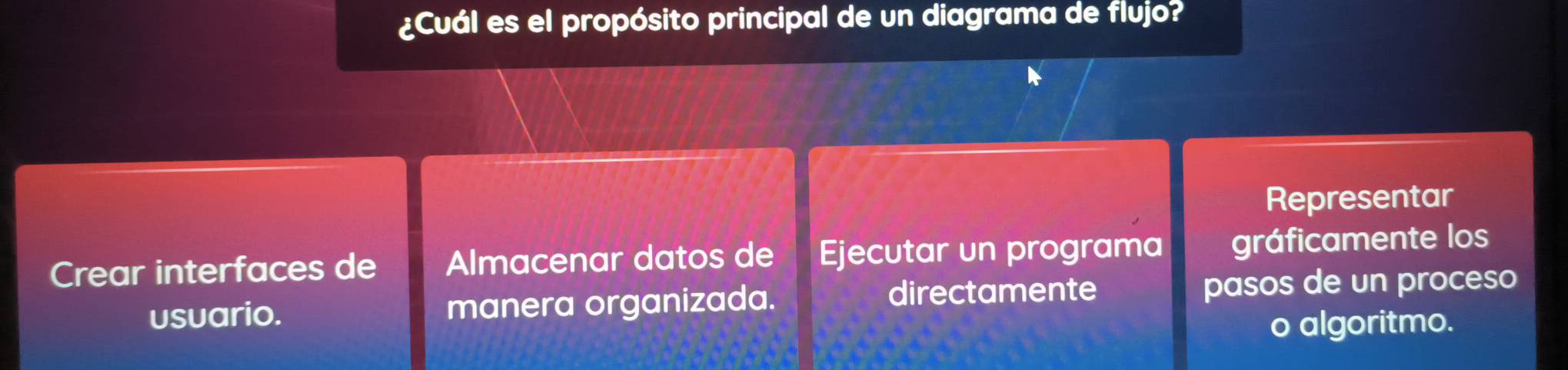 ¿Cuál es el propósito principal de un diagrama de flujo? 
Representar 
Crear interfaces de Almacenar datos de Ejecutar un programa gráficamente los 
directamente 
usuario. manera organizada. pasos de un proceso 
o algoritmo.