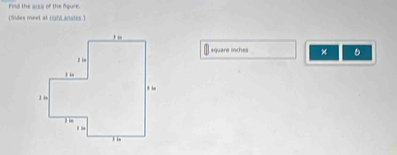 Find the arsa of the figure. 
(Sides meet at right anules.) 
square inches %