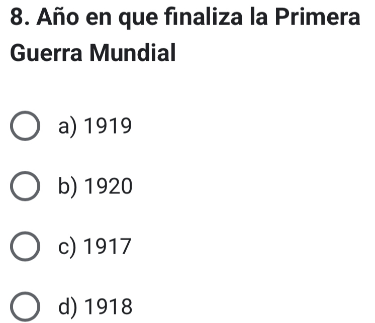 Año en que finaliza la Primera
Guerra Mundial
a) 1919
b) 1920
c) 1917
d) 1918