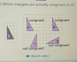 ) Which triangles are actually congruent to X?
congruent congruent
B
x
not congruent
not congruent
Watch video