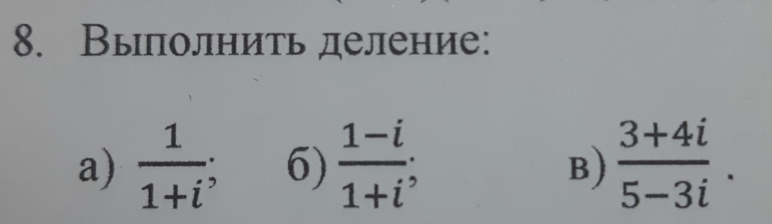 Вылолнить деление: 
a)  1/1+i ; 6)  (1-i)/1+i ;  (3+4i)/5-3i . 
B)