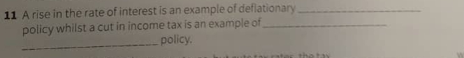 A rise in the rate of interest is an example of deflationary_ 
policy whilst a cut in income tax is an example of_ 
_policy.