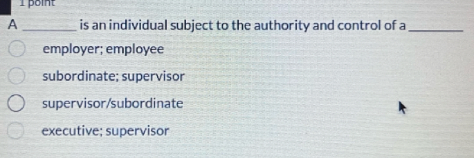 A_ is an individual subject to the authority and control of a_
employer; employee
subordinate; supervisor
supervisor/subordinate
executive; supervisor