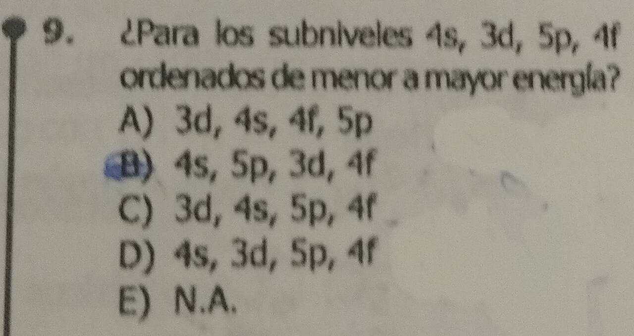 ¿Para los subniveles 4s, 3d, 5p, 4f
ordenados de menor a mayor energía?
A) 3d, 4s, 4f, 5p
B) 4s, 5p, 3d, 4f
C) 3d, 4s, 5p, 4f
D) 4s, 3d, 5p, 4f
E) N. A.