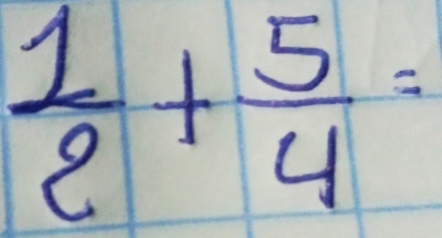  1/2 + 5/4 =