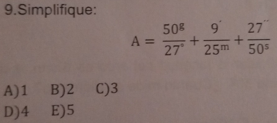 Simplifique:
A= 50^8/27° + 9'/25^m + 27'/50^5 
A) 1 B) 2 C) 3
D) 4 E) 5