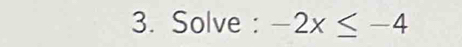 Solve : -2x≤ -4