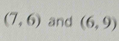 (7,6) and (6,9)