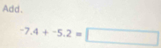 Add.
-7.4+-5.2=□