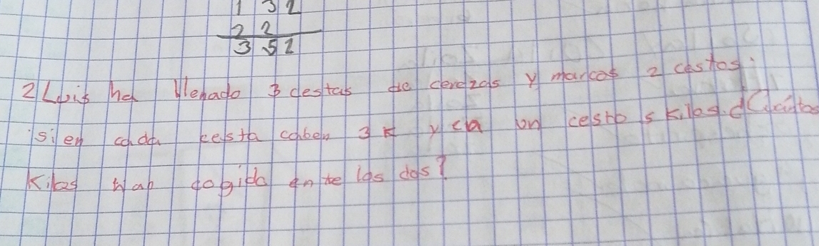 frac beginarrayr 132 22endarray 352
Zhoit he ehado pdestal de cerezas y marcop 2 cestos 
sìen ccdn kesta cohée, 3H yca on cesto skileg. dQat 
K ag ha go gibo an te lgs dgs?