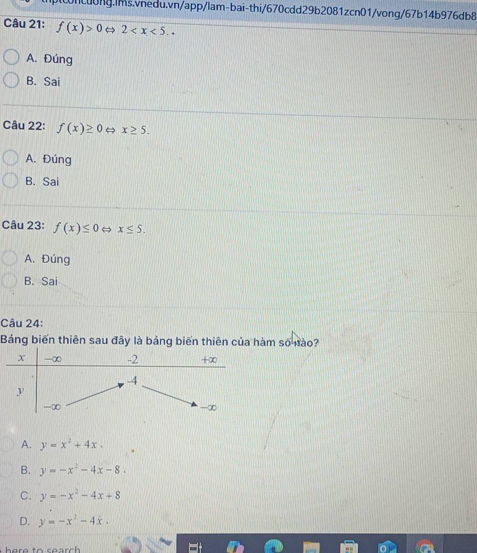 f(x)>0 2 .
A. Đúng
B. Sai
Câu 22: f(x)≥ 0 H x≥ 5.
A. Đúng
B. Sai
Câu 23: f(x)≤ 0 x≤ 5.
A. Đúng
B. Sai
Câu 24:
Bảng biến thiên sau đây là bảng biến thiên của hàm số nào?
A. y=x^2+4x.
B. y=-x^2-4x-8.
C. y=-x^2-4x+8
D. y=-x^2-4x. 
here to search