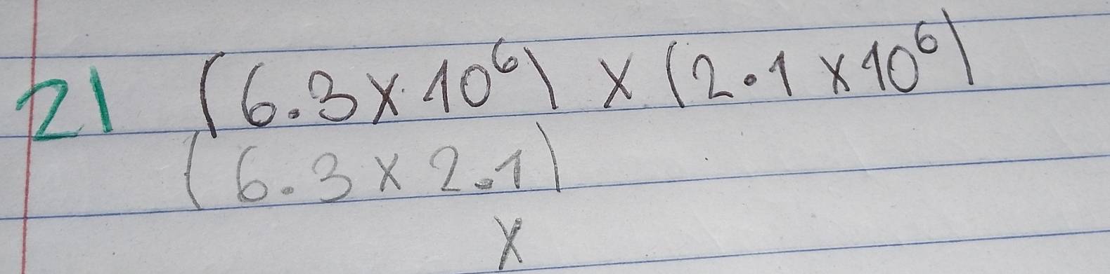 2! (6.3* 10^6)* (2.1* 10^6)
(6.3* 2.1)
X