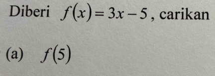 Diberi f(x)=3x-5 , carikan 
(a) f(5)